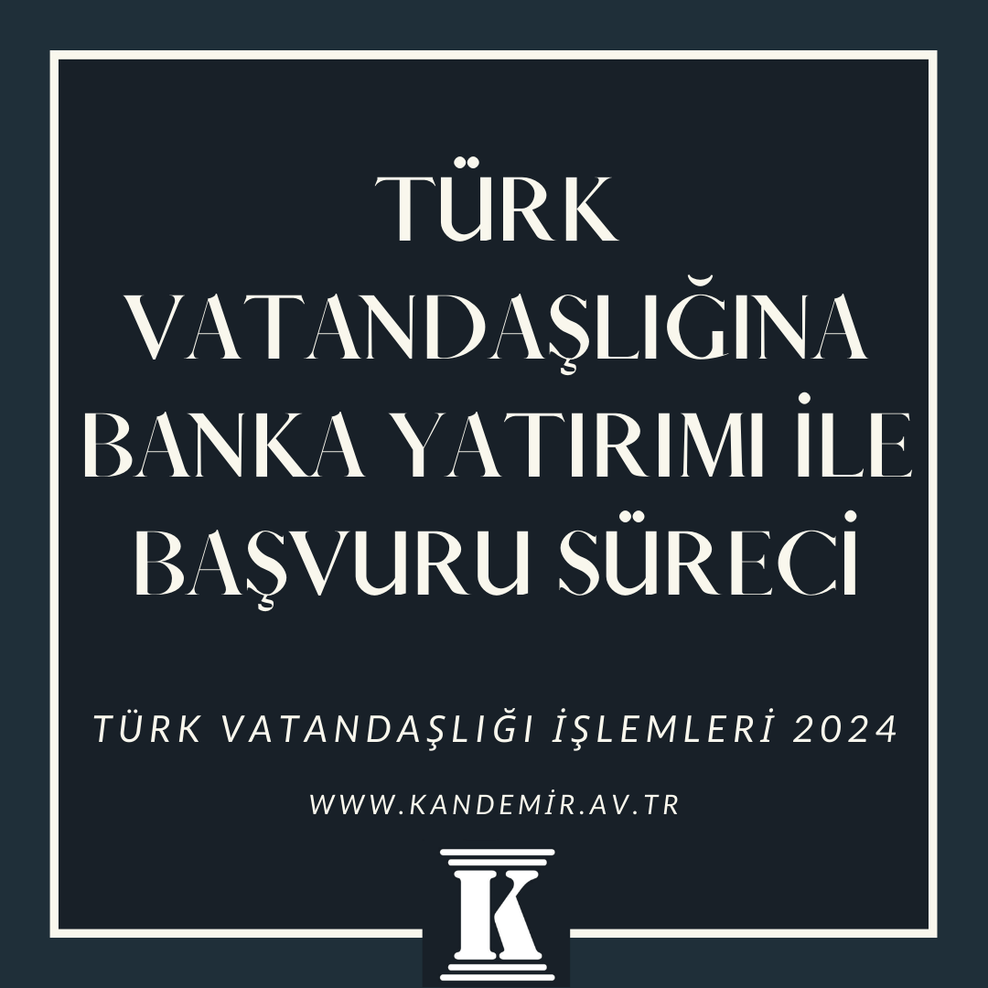 Türk Vatandaşlığına Banka Yatırımı ile Başvuru Süreci 2024 2025
